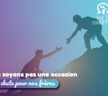 une occasion de chute pour nos frères vie de chrétien