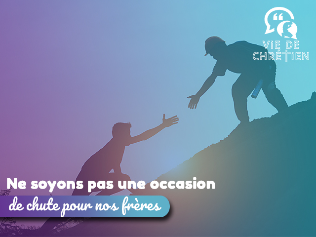 une occasion de chute pour nos frères vie de chrétien