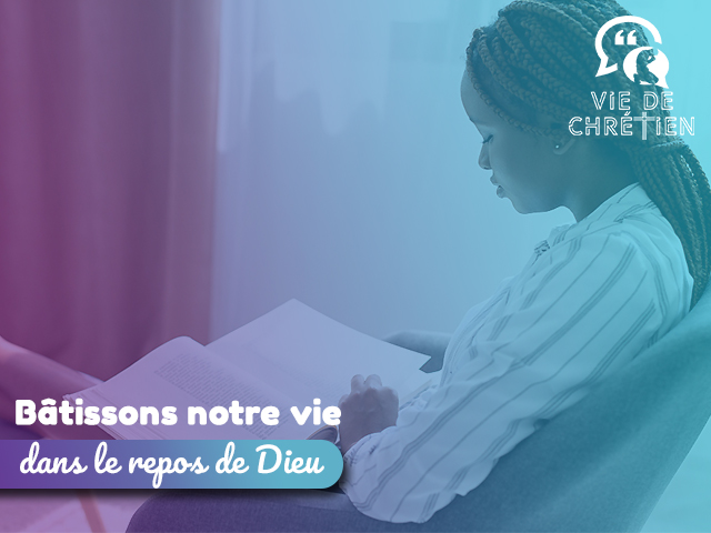 Bâtissons notre vie dans le repos de Dieu - viedechretien.org